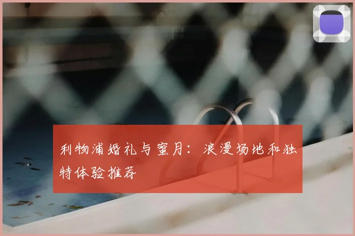 利物浦婚礼与蜜月:浪漫场地和独特体验推荐