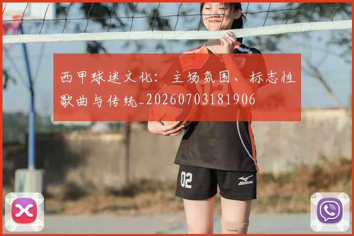 西甲球迷文化：主场氛围、标志性歌曲与传统_20260703181906