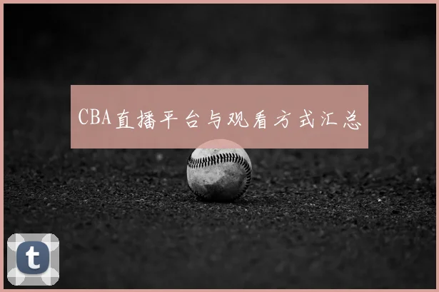 CBA直播平台与观看方式汇总