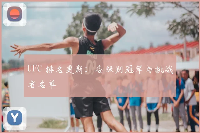 UFC 排名更新:各级别冠军与挑战者名单