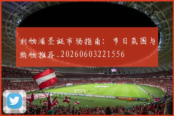 利物浦圣诞市场指南：节日氛围与购物推荐_20260603221556