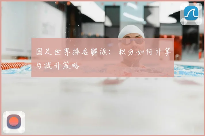 国足世界排名解读:积分如何计算与提升策略